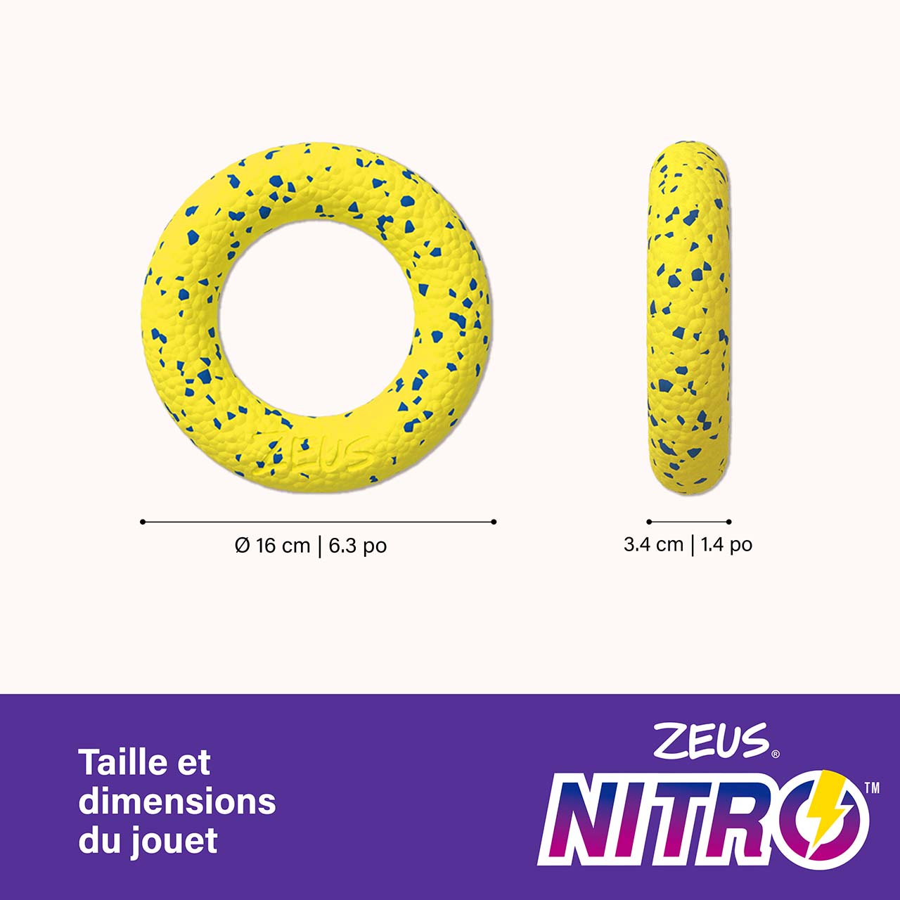 Le Zeus NITRO Ring (#96222) pèse 82 g (2,89 oz). Il mesure 16 cm (6,3 po) de diamètre (L x l) et 3,4 cm (1,4 po) d’épaisseur.
